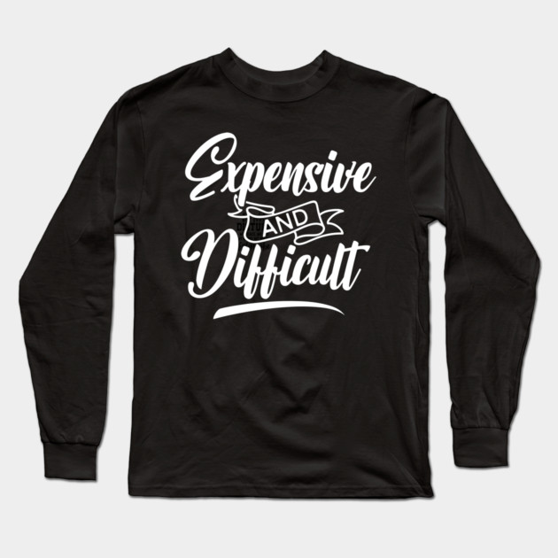 Expensive and Difficult Long Sleeve T-Shirt by UrbanLifeApparel