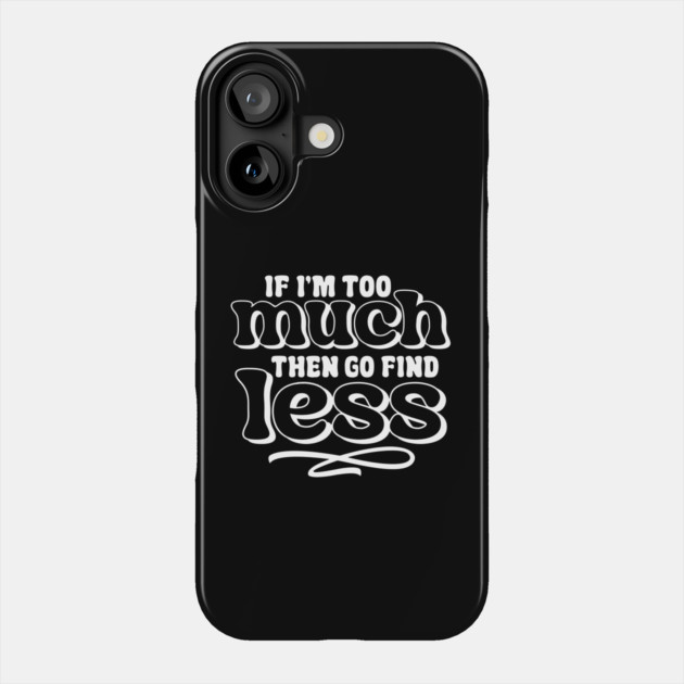 If I am too much go find less Phone Case by UrbanLifeApparel