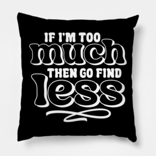 If I am too much go find less Pillow