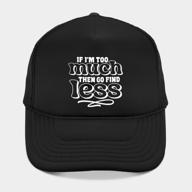 If I am too much go find less by UrbanLifeApparel