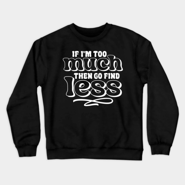 If I am too much go find less Crewneck Sweatshirt by UrbanLifeApparel