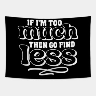 If I am too much go find less Tapestry