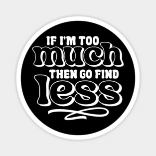 If I am too much go find less Magnet