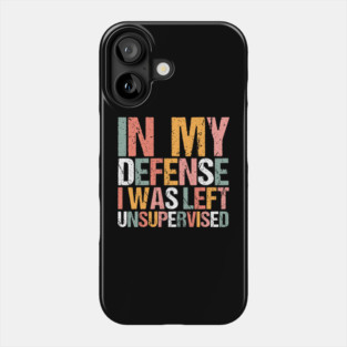 In My Defense I Was Left Unsupervised Phone Case