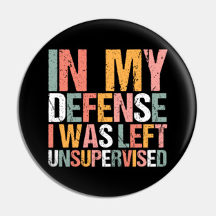 In My Defense I Was Left Unsupervised Pin