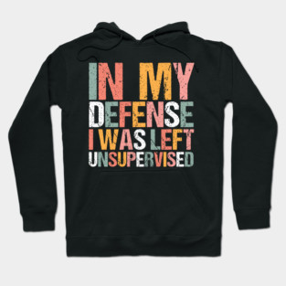 In My Defense I Was Left Unsupervised Hoodie