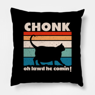 Chonk Cat - Oh Lawd He Comin'! Pillow