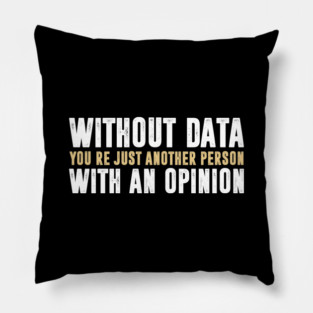 Without Data, You're Just Another Person With An Opinion - Science Funny Saying Pillow