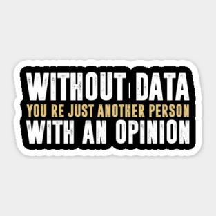 Without Data, You're Just Another Person With An Opinion - Science Funny Saying Sticker