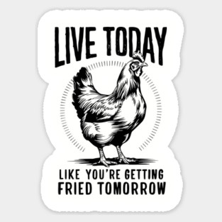 Live Today Like You're Getting Fried Tomorrow Sticker
