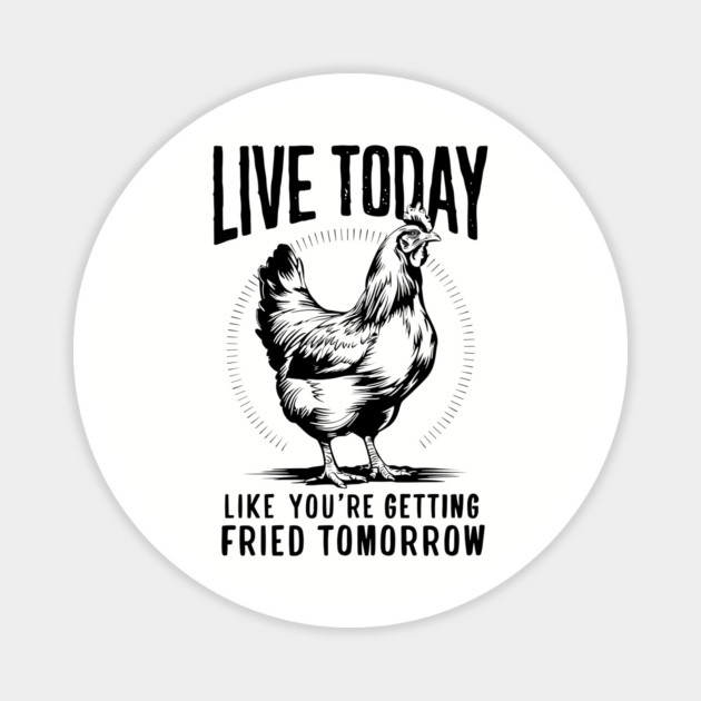 Live Today Like You're Getting Fried Tomorrow Magnet by Anticorporati