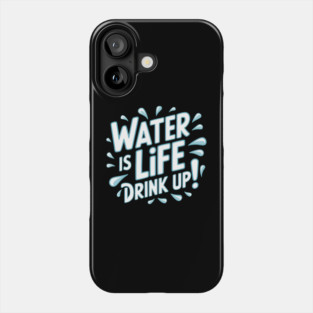 Water Is Life 'Drink Up!' Phone Case