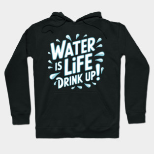 Water Is Life 'Drink Up!' Hoodie