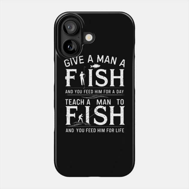Give a man a fish, and you feed him for a day. Teach a man to fish, and you feed him for a life Phone Case by MakerMind8.2