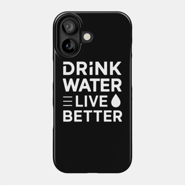 Drink Water, Live Better Phone Case by MakerMind8.2