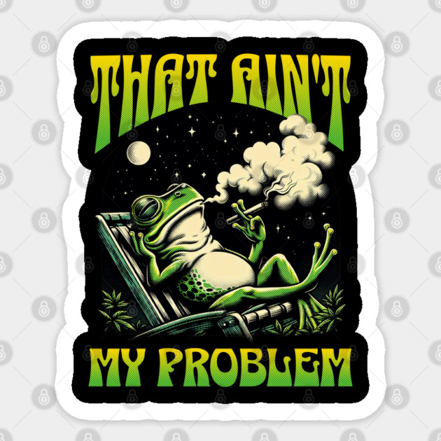 That Ain't My Problem Funny Chilling Frog Sticker by Yesteeyear