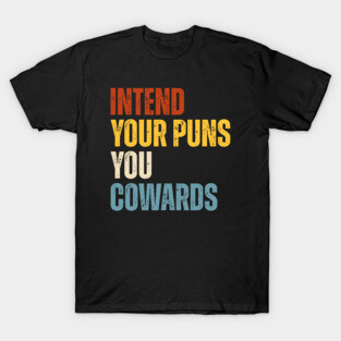 Intend Your Puns You Cowards T-Shirt