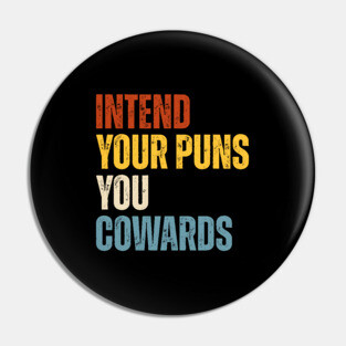 Intend Your Puns You Cowards Pin