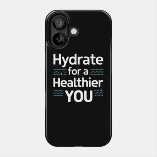 Hydrate For A Healthier You Phone Case