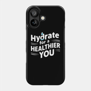 Hydrate For A Healthier You Phone Case