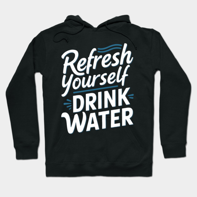 Refresh Yourself 'Drink Water' Hoodie by MakerMind8.2