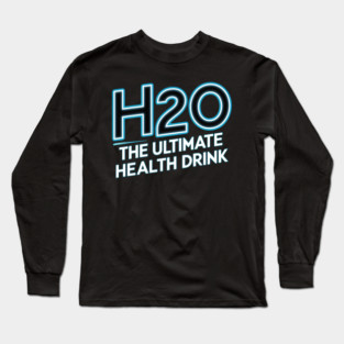 H2O 'The Ultimate Health Drink' Long Sleeve T-Shirt