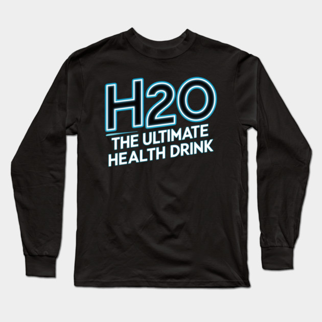 H2O 'The Ultimate Health Drink' Long Sleeve T-Shirt by MakerMind8.2