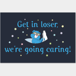 Get in Loser, We're Going Caring Posters and Art