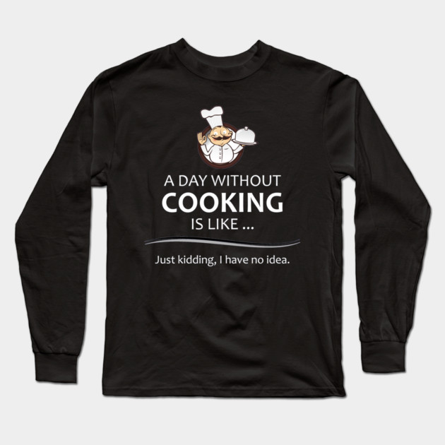 Chef Cook Gifts A Day Without Cooking Funny Chefs Cooking