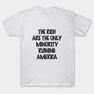 The Rich are the only minority ruining America (black text) T-Shirt