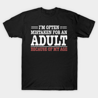i'm often mistaken for an adult because of my age T-Shirt