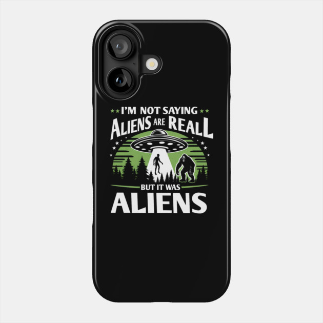 I'm Not Saying Aliens Are Real... But It Was Aliens Phone Case by MakerMind8.2