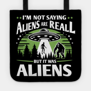 I'm Not Saying Aliens Are Real... But It Was Aliens Tote