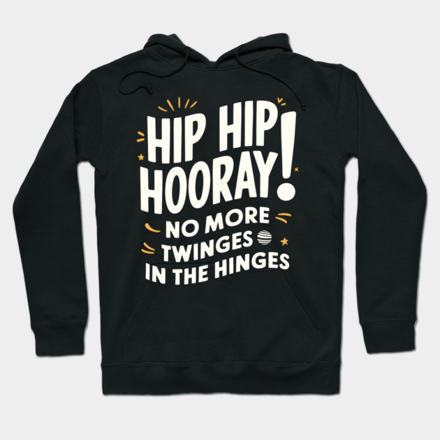 Hip Hop Hooray! No More Twinges in the Hinges Hoodie by MakerMind8.2