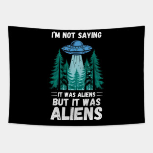 I'm Not Saying It Was Aliens... But It Was Aliens Tapestry