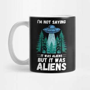 I'm Not Saying It Was Aliens... But It Was Aliens Mug
