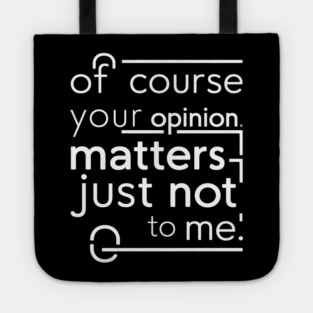 Of Course Your Opinion Matters... Not Really Tote