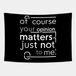 Of Course Your Opinion Matters... Not Really Tapestry