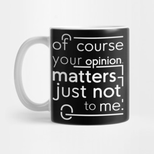 Of Course Your Opinion Matters... Not Really Mug