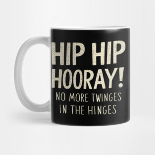 Hip Hip Hooray! No More Twinges in the Hinges Mug