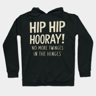 Hip Hip Hooray! No More Twinges in the Hinges Hoodie