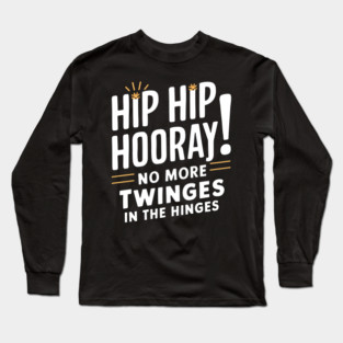 Hip Hop Hooray! No More Twinges in the Hinges Long Sleeve T-Shirt