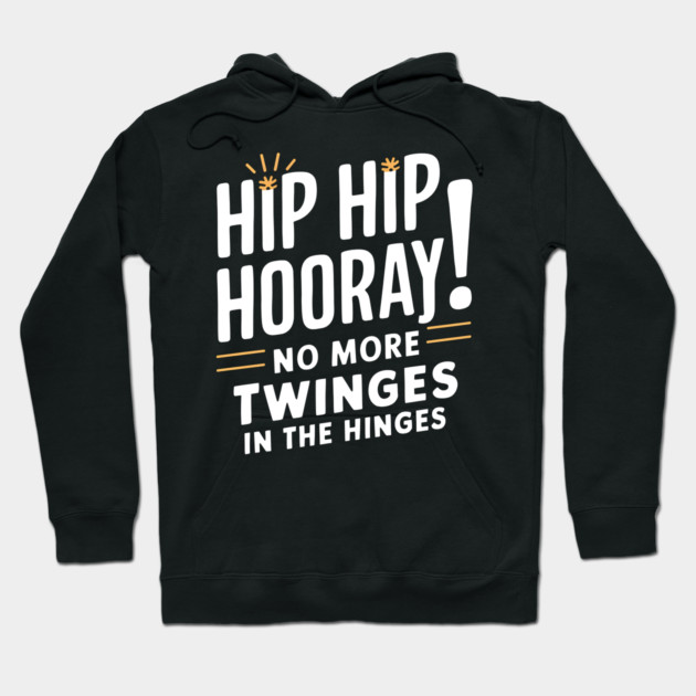 Hip Hop Hooray! No More Twinges in the Hinges Hoodie by MakerMind8.2