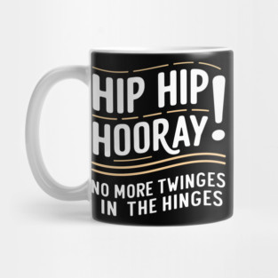 Hip Hip Hooray! No More Twinges in the Hinges Mug