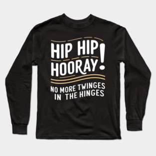 Hip Hip Hooray! No More Twinges in the Hinges Long Sleeve T-Shirt