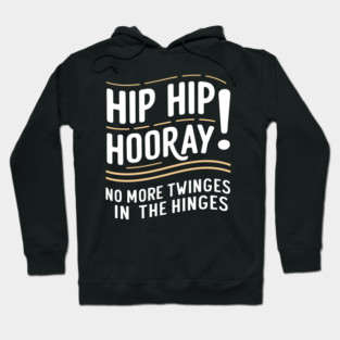 Hip Hip Hooray! No More Twinges in the Hinges Hoodie