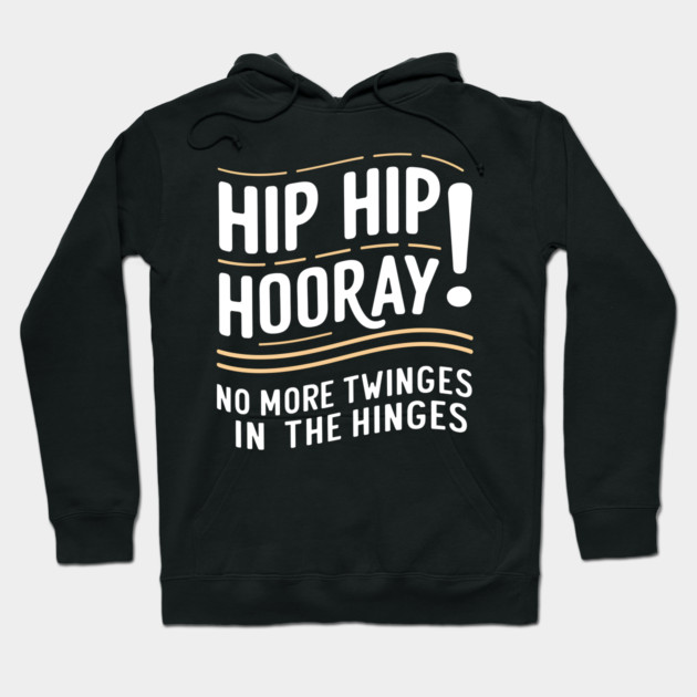 Hip Hip Hooray! No More Twinges in the Hinges Hoodie by MakerMind8.2