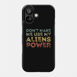 Don't Make Me Use My Alien Power Phone Case