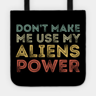 Don't Make Me Use My Alien Power Tote