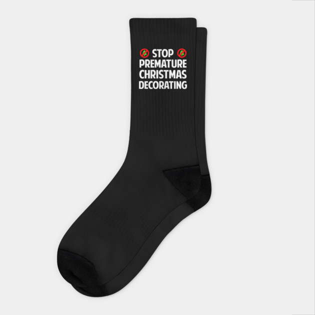 Stop Premature Christmas Decorating T-Shirt Socks by dumbshirts